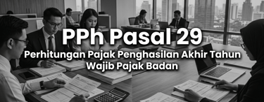 PPh Pasal 29 Perhitungan Pajak Penghasilan Akhir Tahun WP Badan