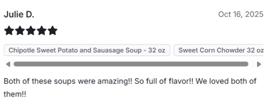 Customer Julie says both of these soups were amazing, so full of flavor. we loved both of them.