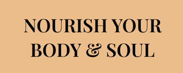 Do you want to learn how to  NOURISH YOUR BODY & SOUL  in a healthy way?