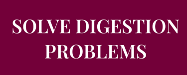 Do you want to  SOLVE DIGESTION PROBLEMS  such as feeling bloated? 