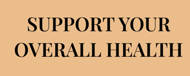 Do you want to  SUPPORT YOUR OVERALL HEALTH  for the long term? 