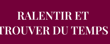 Veux-tu apprendre à RALENTIR ET TROUVER DU TEMPS pour ton bien-être mental et physique ?