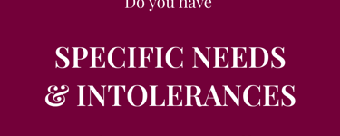 Do you have SPECIFIC NEEDS & INTOLERANCES when it comes to food?