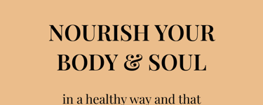 Do you want to learn how to NOURISH YOUR BODY & SOUL in a healthy way?