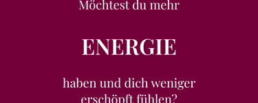Möchtest du mehr  ENERGIE  haben und dich weniger erschöpft fühlen?