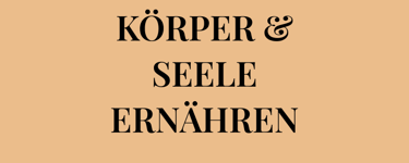 Möchtest du lernen, wie du   KÖRPER & SEELE ERNÄHREN  kannst, auf gesunde und Umwelt schonende Weise