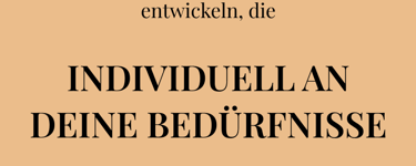 Möchtest du gesunde Gewohnheiten entwickeln, die   INDIVIDUELL AN DEINE BEDÜRFNISSE  angepasst sind?