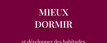 Veux-tu  MIEUX DORMIR  et développer des habitudes saines de sommeil ?