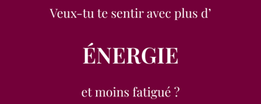 Veux-tu te sentir avec plus d’  ÉNERGIE  et moins fatigué ?
