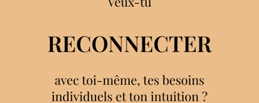 Veux-tu  RECONNECTER  avec toi-même, tes besoins individuels et ton intuition ?