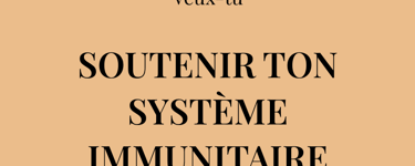 Veux-tu  SOUTENIR TON SYSTÈME IMMUNITAIRE  de manière naturelle ?