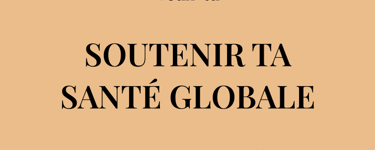 Veux-tu  SOUTENIR TA SANTÉ GLOBALE  pour le long terme ?