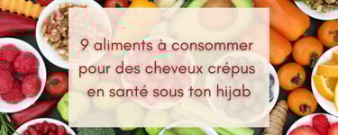 9 aliments à consommer pour des cheveux crépus en santé sous ton hijab