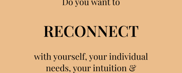 Do you want to RECONNECT with yourself, your individual needs, your intuition & nature?
