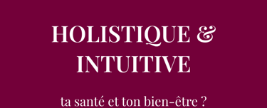 Veux-tu aborder de manière  HOLISTIQUE & INTUITIVE  ta santé et ton bien-être ?