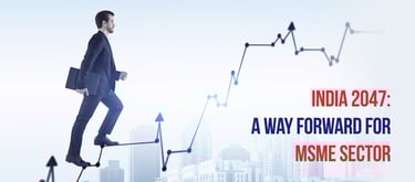 Empowering MSMEs: The Key to India's Economic Transformation by 2047