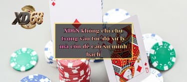 XD68 không chỉ chú trọng vào tốc độ xử lý mà còn đề cao sự minh bạch