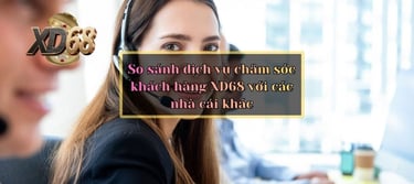 So sánh dịch vụ chăm sóc khách hàng XD68 với các nhà cái khác