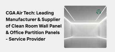 CGA Air Tech: Leading Manufacturer & Supplier of Clean Room Wall Panel & Office Partition Panels