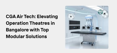 Celebrate Efficiency with CGA Air Tech: The Leading Modular Operation Theatre Company in Bangalore