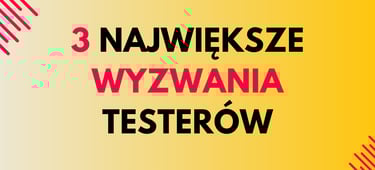 3 największe wyzwania testerów