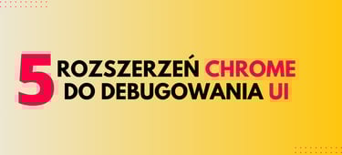 5 rozszerzeń Chrome do debugowania UI