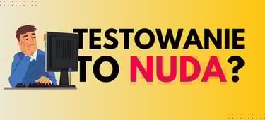 czy testowanie jest nudne?