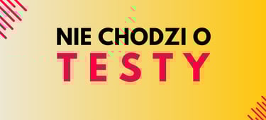 nie chodzi o testy, chodzi o jakość