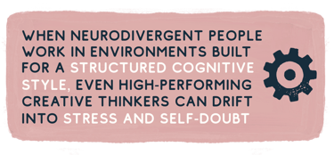 When neurodivergent people work in environments built for a structured cognitive style, even high-pe