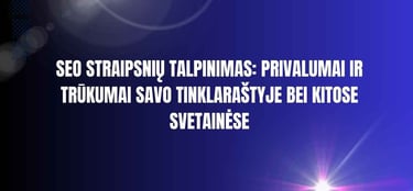 SEO straipsnių talpinimas: privalumai ir trūkumai savo tinklaraštyje bei kitose svetainėse