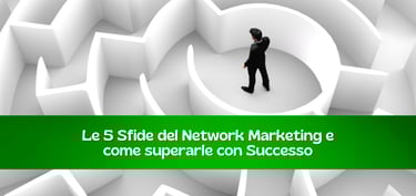 Le 5 sfide nel Network marketing e come superarle con Successo
