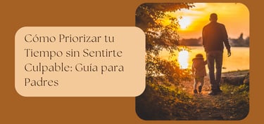 Cómo Priorizar tu Tiempo sin Sentirte Culpable: Guía para Padres