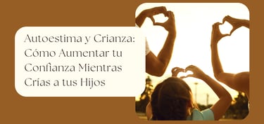 Autoestima y Crianza: Cómo Aumentar tu Confianza Mientras Crías a tus Hijos