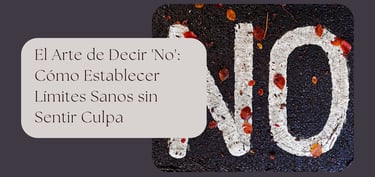 El Arte de Decir 'No': Cómo Establecer Límites Sanos sin Sentir Culpa