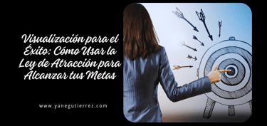 blog sobre Visualización para el Éxito: Cómo Usar la Ley de Atracción para Alcanzar tus Metas