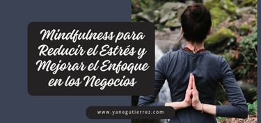 5 Técnicas de Mindfulness para Reducir el Estrés y Mejorar el Enfoque en los Negocios
