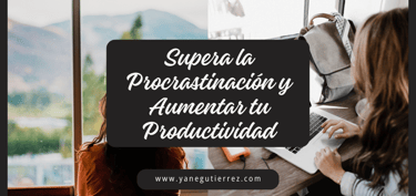 Cómo Superar la Procrastinación y Aumentar tu Productividad