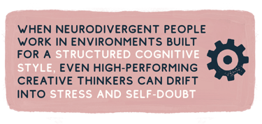 When neurodivergent people work in environments built for a structured cognitive style, even high-pe