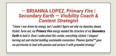 Coach shares her transformation by learning that her Phoenix Archetype is Fire and Earth, leads now with passion and strategy