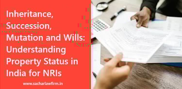 Inheritance, Succession, Mutation and Wills: Understanding Property Status in India for NRIs