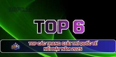 88FC – Top Các Trang Giải Trí Quốc Tế Nổi Bật Năm 2025