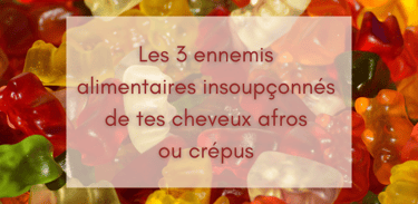 Les 3 ennemis alimentaires insoupçonnés de tes cheveux crépus ou afros