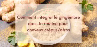 Comment intégrer le gingembre dans ta routine pour cheveux crépus/afros