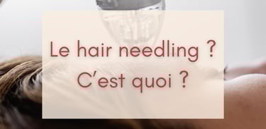 Le hair needling ? C'est quoi ?