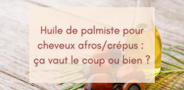 Huile de palmiste pour cheveux afros/crépus : ça vaut le coup ou bien ?