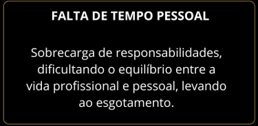 Sobrecarga de responsabilidades, dificultando o equilíbrio entre a vida profissional e pessoal