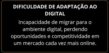Incapacidade de migrar para o ambiente digital, perdendo oportunidades e competitividade no mercado