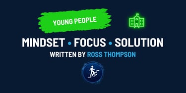 Coaching Young Adults Blog Article: Mindset, Focus, Solution. Ross Thompson.