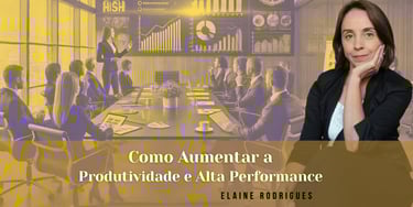 alestrante Elaine Rodrigues: Como Aumentar a Produtividade e Alta Performance