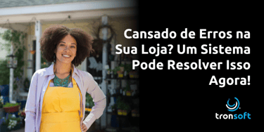 Cansado de Erros na Sua Loja? Um Sistema Pode Resolver Isso Agora